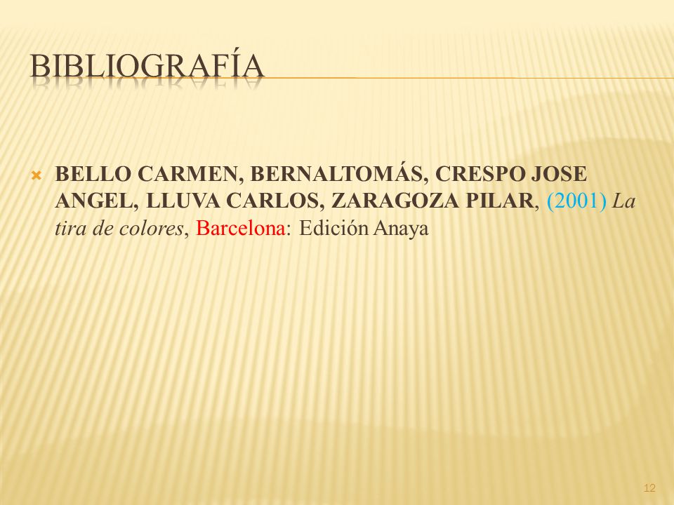 Bibliografía BELLO CARMEN, BERNALTOMÁS, CRESPO JOSE ANGEL, LLUVA CARLOS, ZARAGOZA PILAR, (2001) La tira de colores, Barcelona: Edición Anaya.