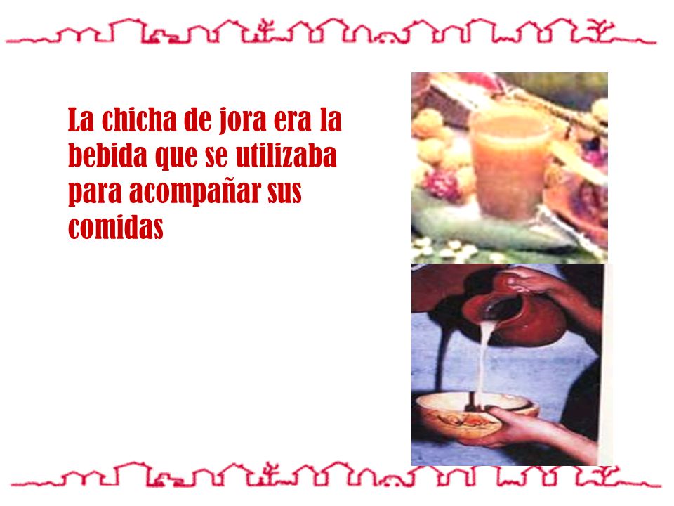La chicha de jora era la bebida que se utilizaba para acompañar sus comidas