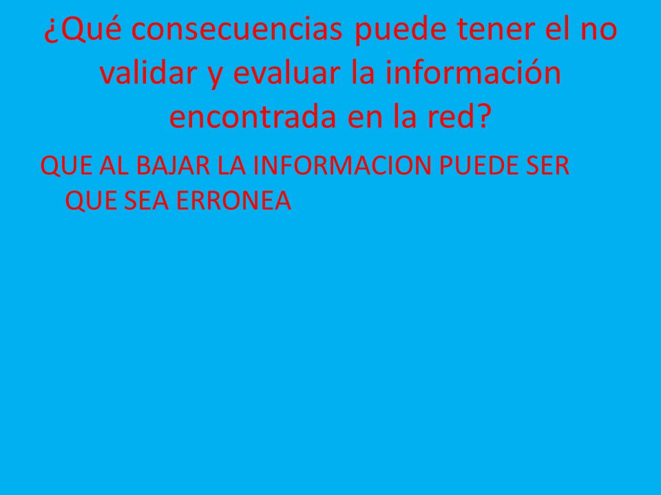 ¿Qué consecuencias puede tener el no validar y evaluar la información encontrada en la red