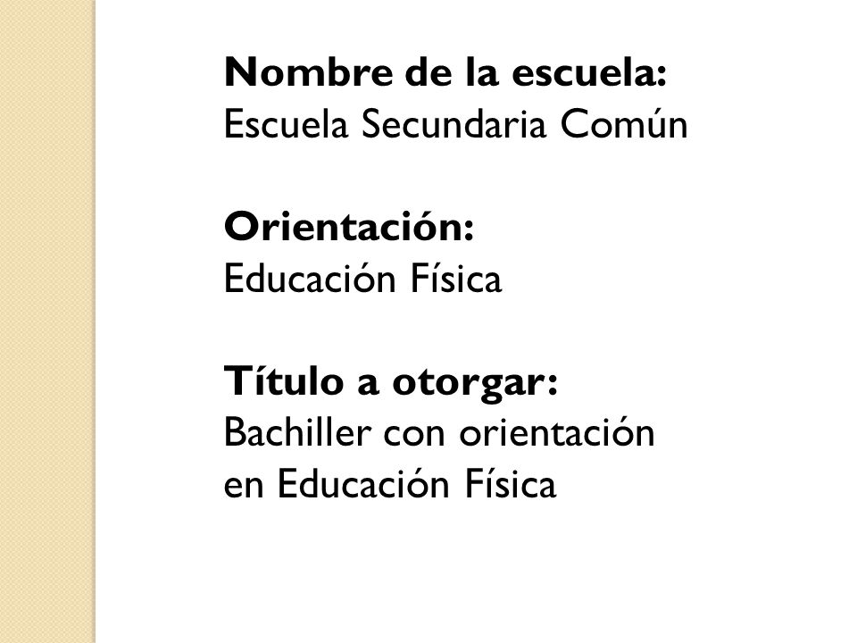 Nombre de la escuela: Escuela Secundaria Común. Orientación: Educación Física. Título a otorgar: