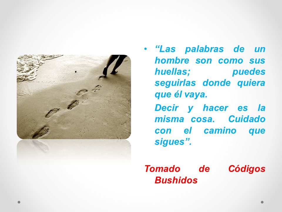 Las palabras de un hombre son como sus huellas; puedes seguirlas donde quiera que él vaya.
