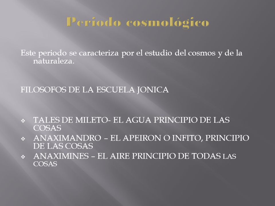 Periodo cosmológico Este periodo se caracteriza por el estudio del cosmos y de la naturaleza. FILOSOFOS DE LA ESCUELA JONICA.
