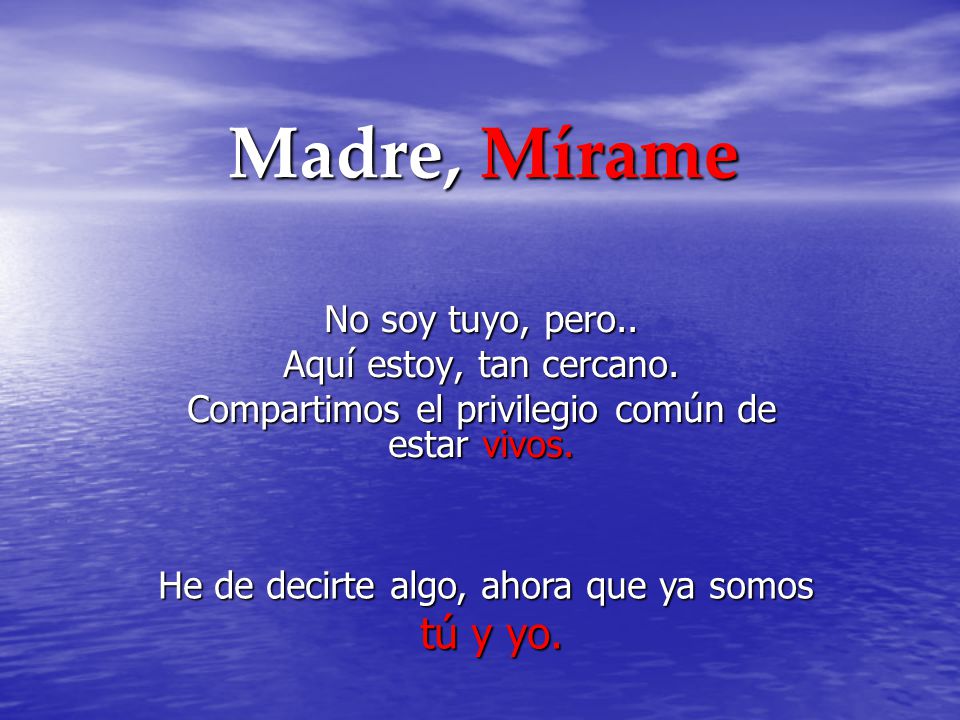 Madre, Mírame No soy tuyo, pero.. Aquí estoy, tan cercano.