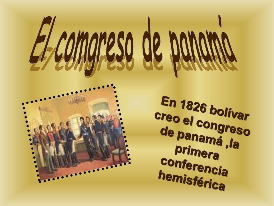 El comgreso de panamá En 1826 bolívar creo el congreso de panamá ,la primera conferencia hemisférica.