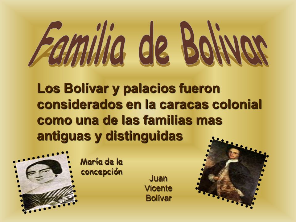 Familia de Bolivar Los Bolívar y palacios fueron considerados en la caracas colonial como una de las familias mas antiguas y distinguidas.