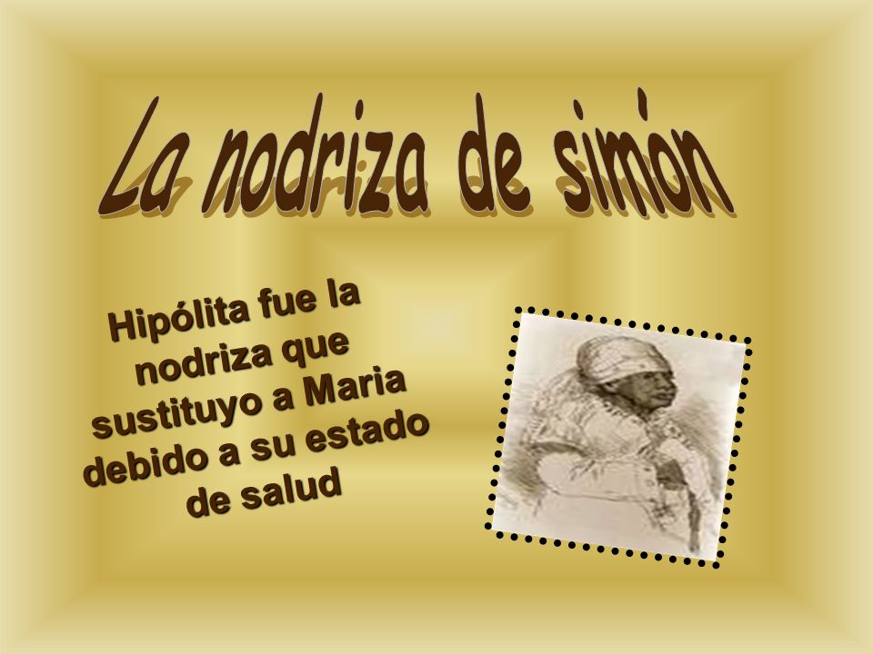 La nodriza de simón Hipólita fue la nodriza que sustituyo a Maria debido a su estado de salud