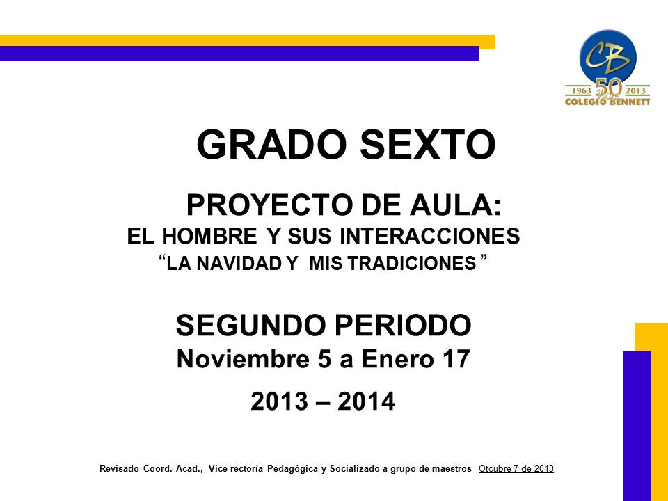 GRADO SEXTO PROYECTO DE AULA: EL HOMBRE Y SUS INTERACCIONES LA NAVIDAD Y MIS TRADICIONES SEGUNDO PERIODO Noviembre 5 a Enero – 2014 Revisado Coord.