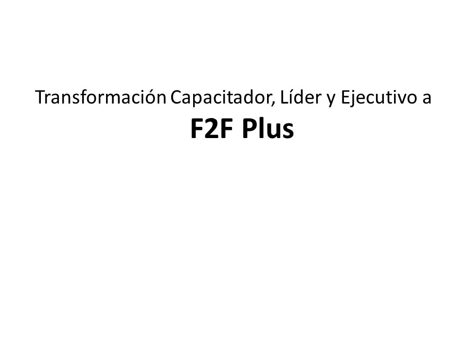 Transformación Capacitador, Líder y Ejecutivo a F2F Plus