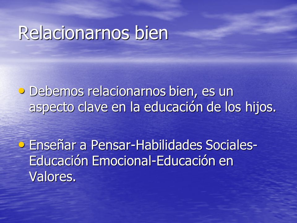 Relacionarnos bien Debemos relacionarnos bien, es un aspecto clave en la educación de los hijos.