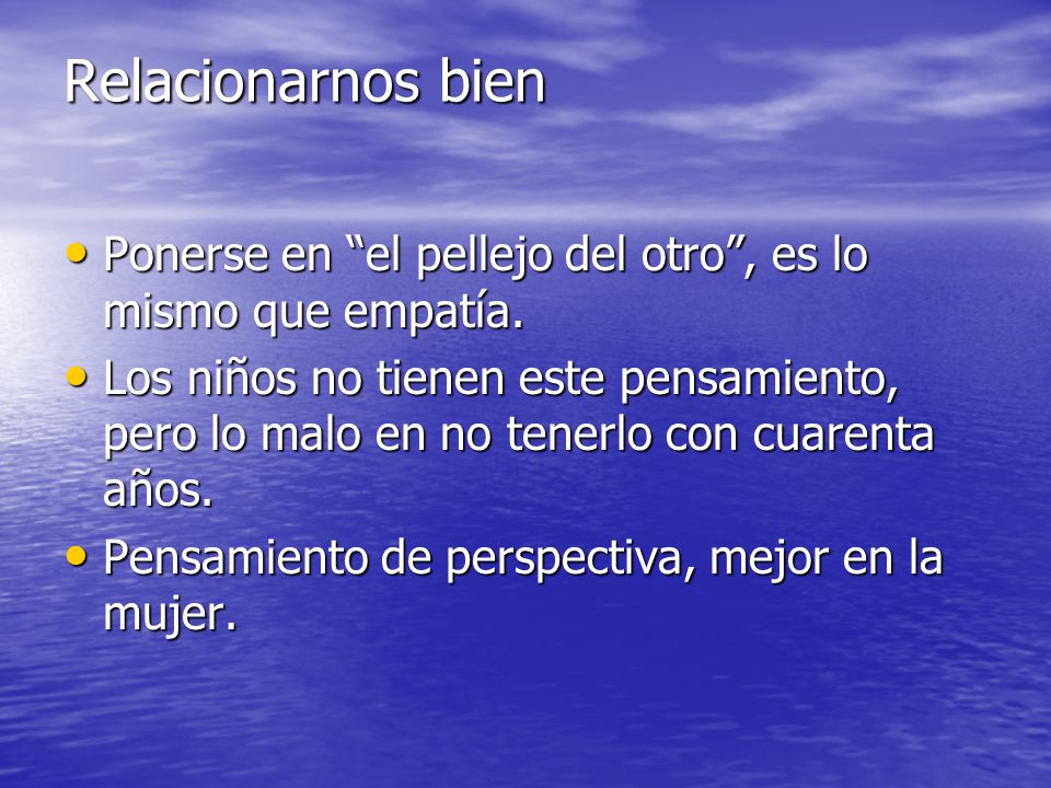 Relacionarnos bien Ponerse en el pellejo del otro , es lo mismo que empatía.