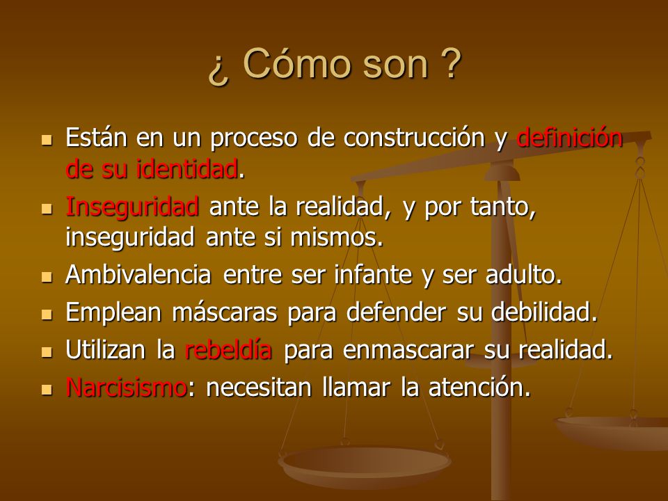 ¿ Cómo son Están en un proceso de construcción y definición de su identidad.