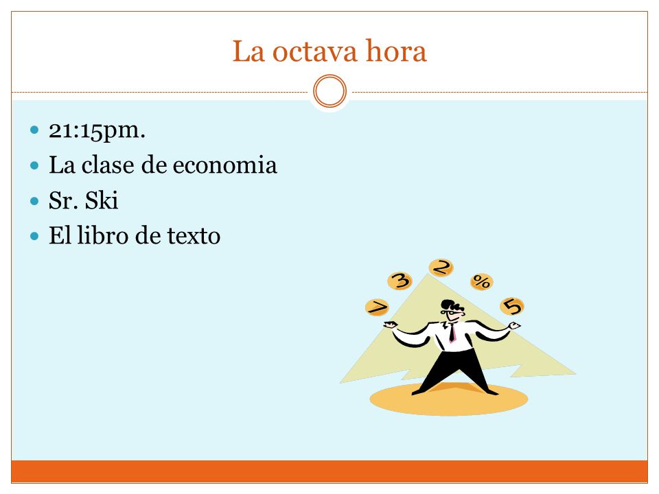 La octava hora 21:15pm. La clase de economia Sr. Ski El libro de texto
