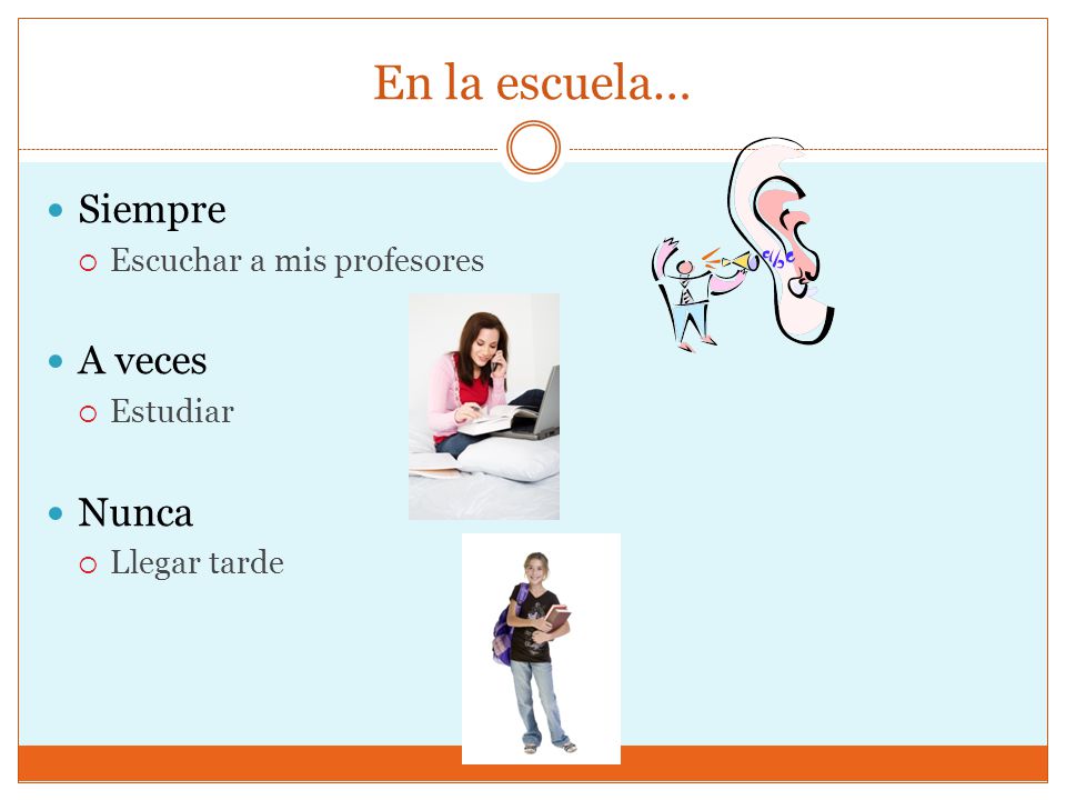 En la escuela… Siempre A veces Nunca Escuchar a mis profesores