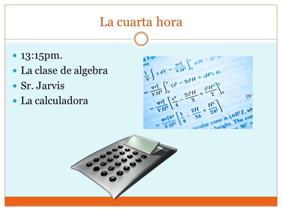 La cuarta hora 13:15pm. La clase de algebra Sr. Jarvis La calculadora