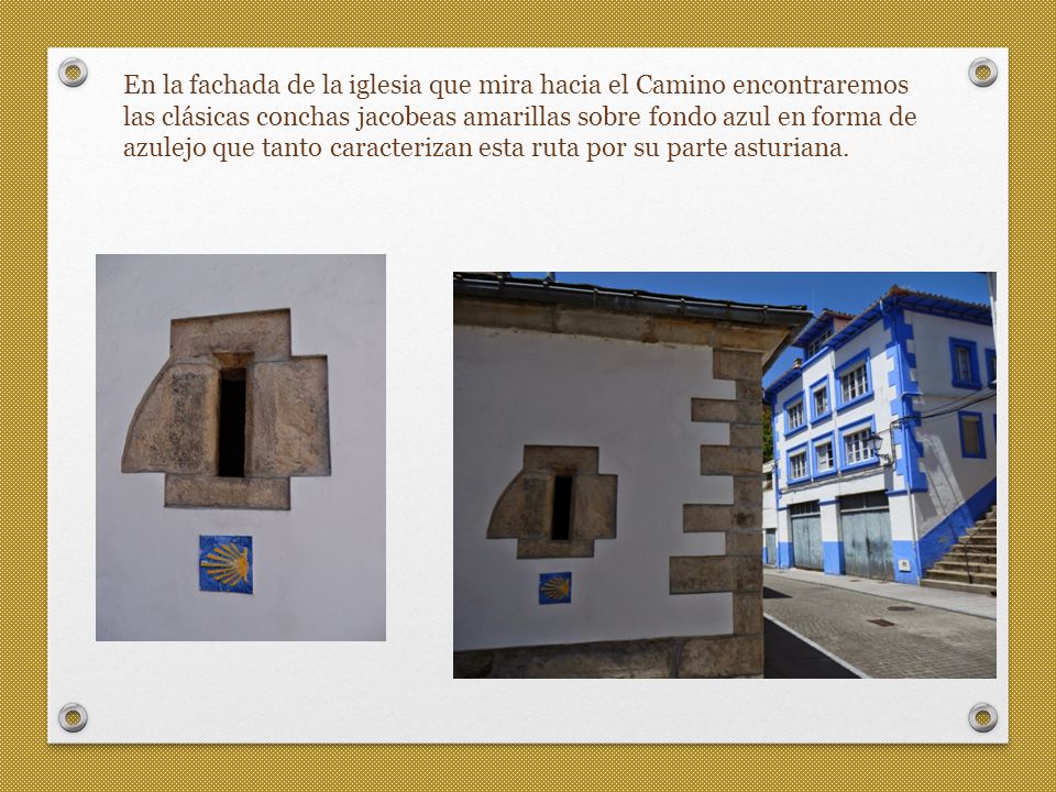 En la fachada de la iglesia que mira hacia el Camino encontraremos las clásicas conchas jacobeas amarillas sobre fondo azul en forma de azulejo que tanto caracterizan esta ruta por su parte asturiana.
