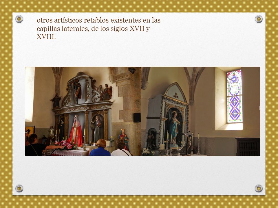 otros artísticos retablos existentes en las capillas laterales, de los siglos XVII y XVIII.