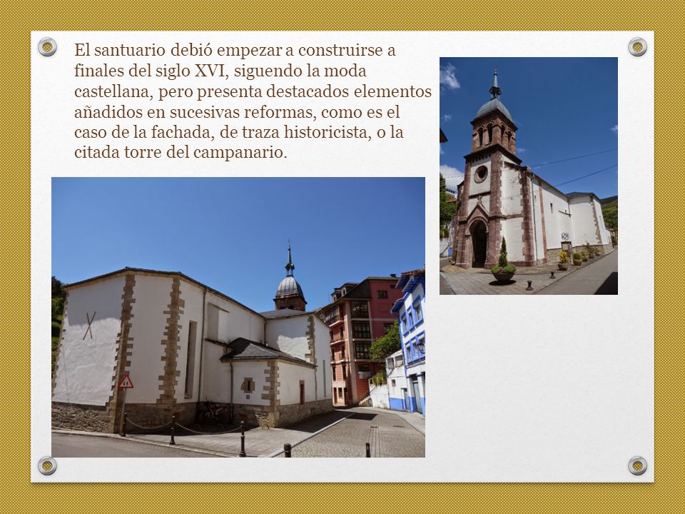 El santuario debió empezar a construirse a finales del siglo XVI, siguendo la moda castellana, pero presenta destacados elementos añadidos en sucesivas reformas, como es el caso de la fachada, de traza historicista, o la citada torre del campanario.
