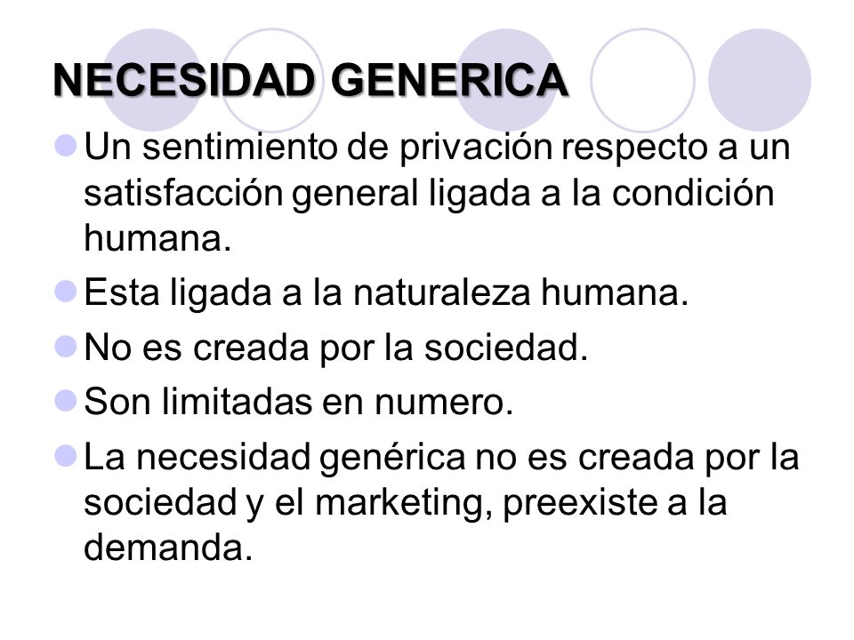 NECESIDAD GENERICA Un sentimiento de privación respecto a un satisfacción general ligada a la condición humana.