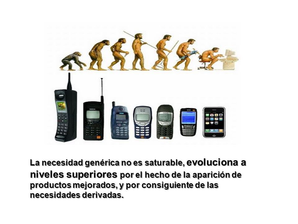 La necesidad genérica no es saturable, evoluciona a niveles superiores por el hecho de la aparición de productos mejorados, y por consiguiente de las necesidades derivadas.