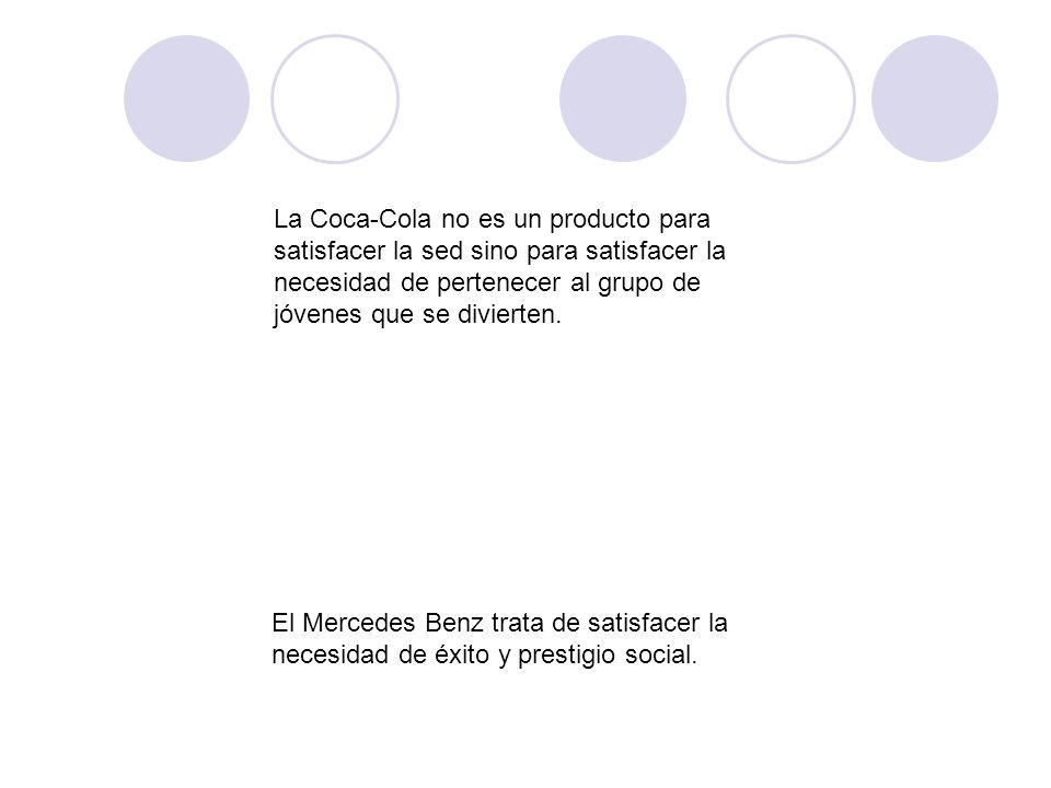 La Coca-Cola no es un producto para satisfacer la sed sino para satisfacer la necesidad de pertenecer al grupo de jóvenes que se divierten.