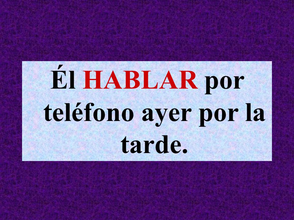 Él HABLAR por teléfono ayer por la tarde.