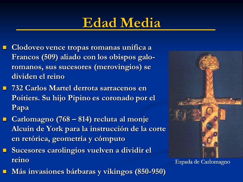 Edad Media Clodoveo vence tropas romanas unifica a Francos (509) aliado con los obispos galo-romanos, sus sucesores (merovingios) se dividen el reino.