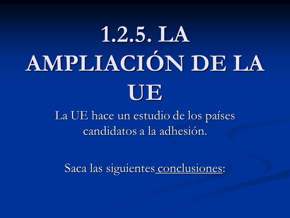 LA AMPLIACIÓN DE LA UE La UE hace un estudio de los países candidatos a la adhesión.