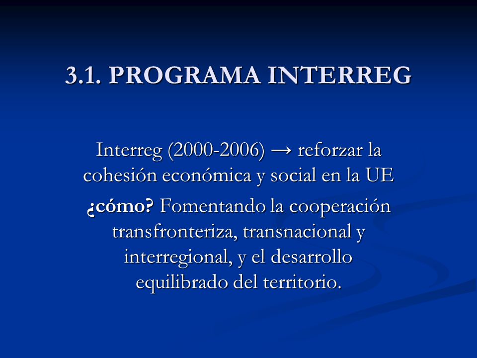 3.1. PROGRAMA INTERREG Interreg ( ) → reforzar la cohesión económica y social en la UE.