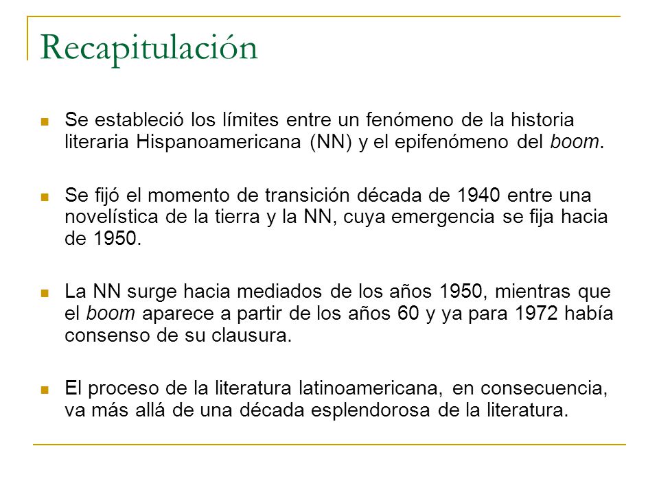 Recapitulación Se estableció los límites entre un fenómeno de la historia literaria Hispanoamericana (NN) y el epifenómeno del boom.