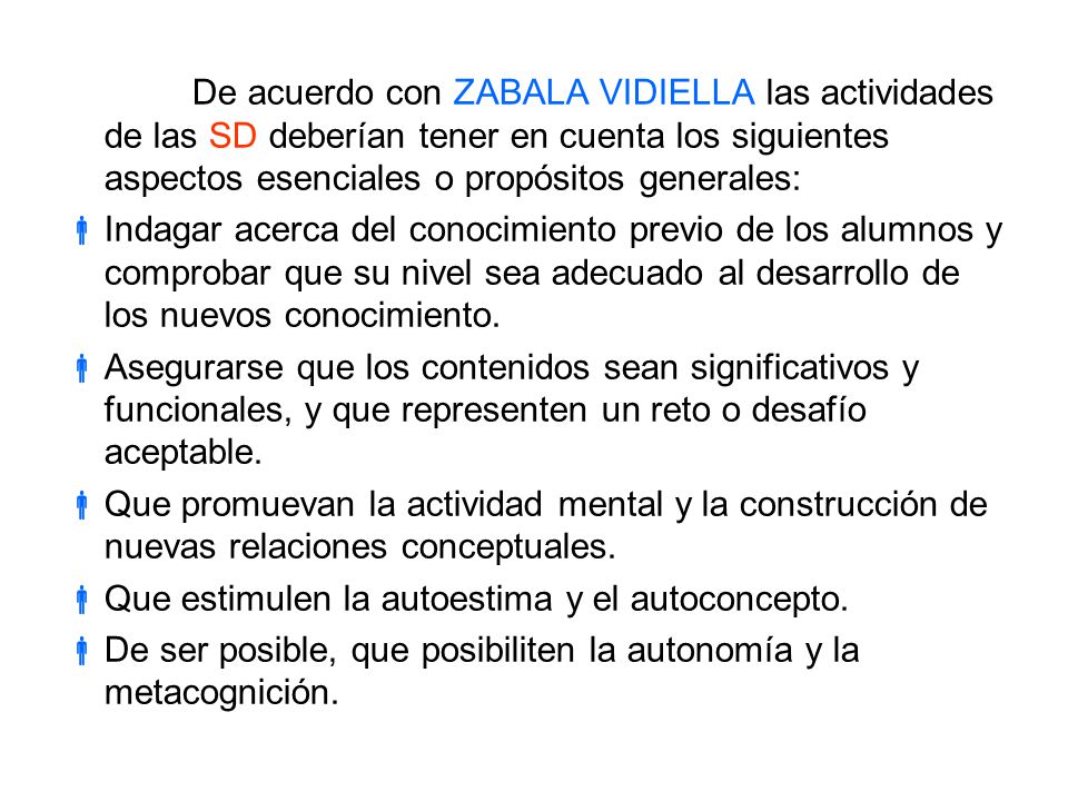 De acuerdo con ZABALA VIDIELLA las actividades de las SD deberían tener en cuenta los siguientes aspectos esenciales o propósitos generales: