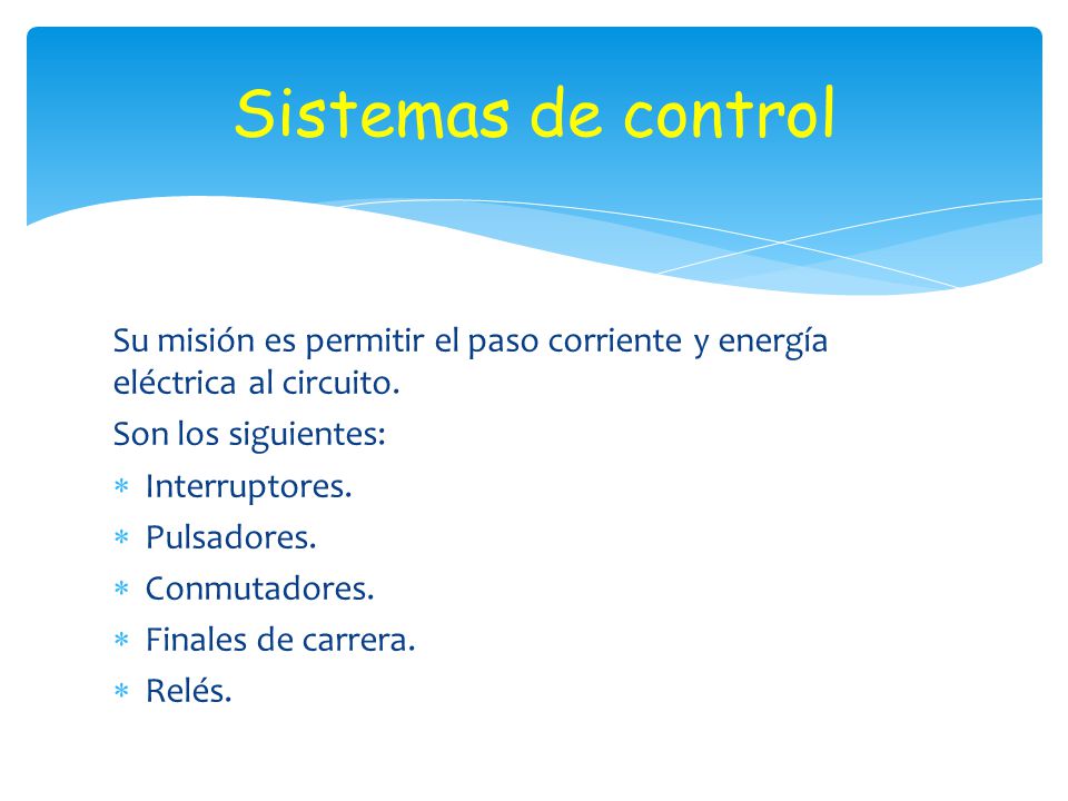 Sistemas de control Su misión es permitir el paso corriente y energía eléctrica al circuito. Son los siguientes: