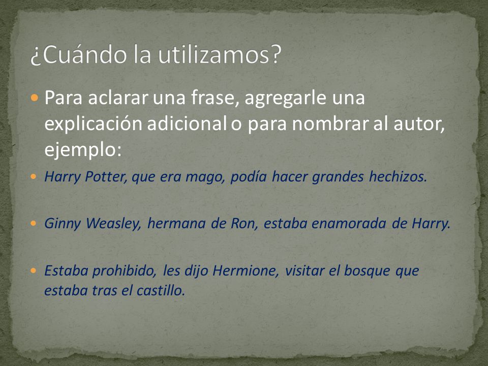 ¿Cuándo la utilizamos Para aclarar una frase, agregarle una explicación adicional o para nombrar al autor, ejemplo: