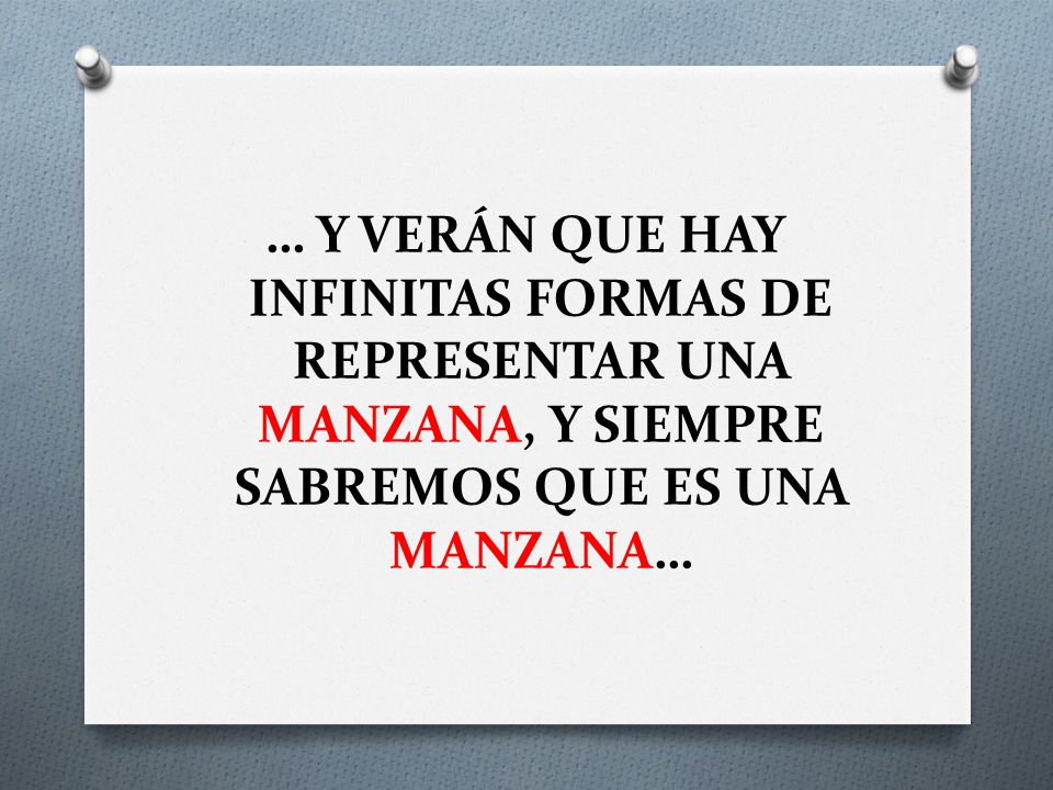 … Y VERÁN QUE HAY INFINITAS FORMAS DE REPRESENTAR UNA MANZANA, Y SIEMPRE SABREMOS QUE ES UNA MANZANA…
