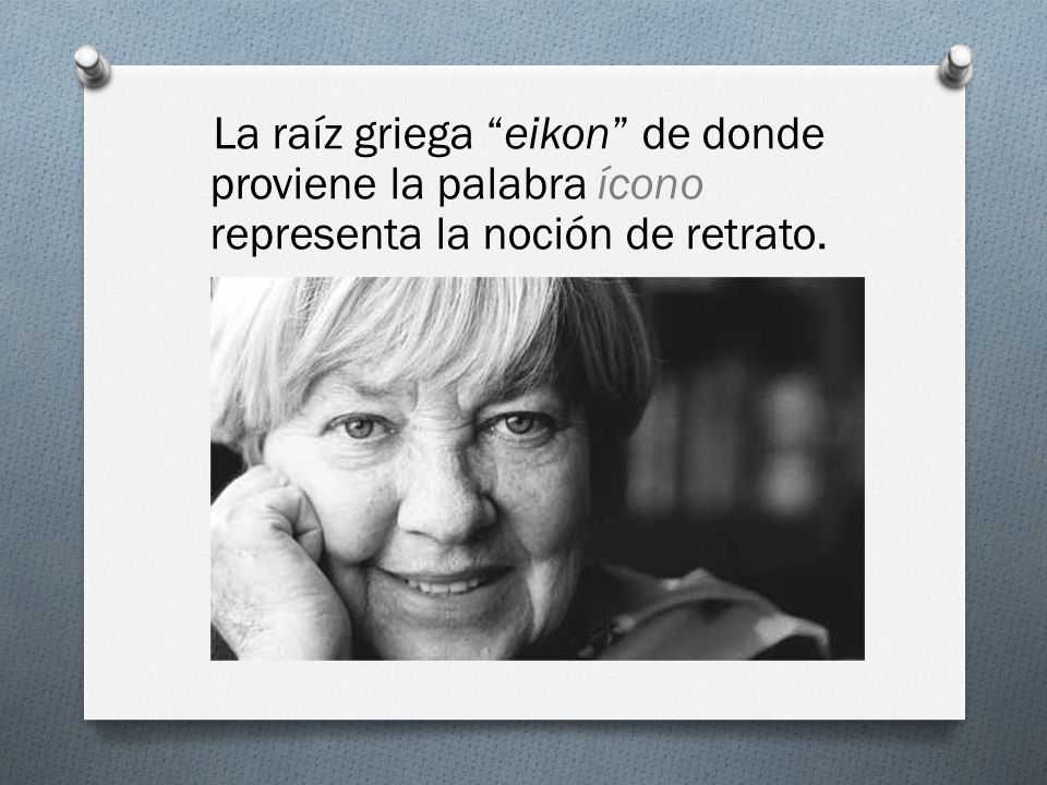 La raíz griega eikon de donde proviene la palabra ícono representa la noción de retrato.