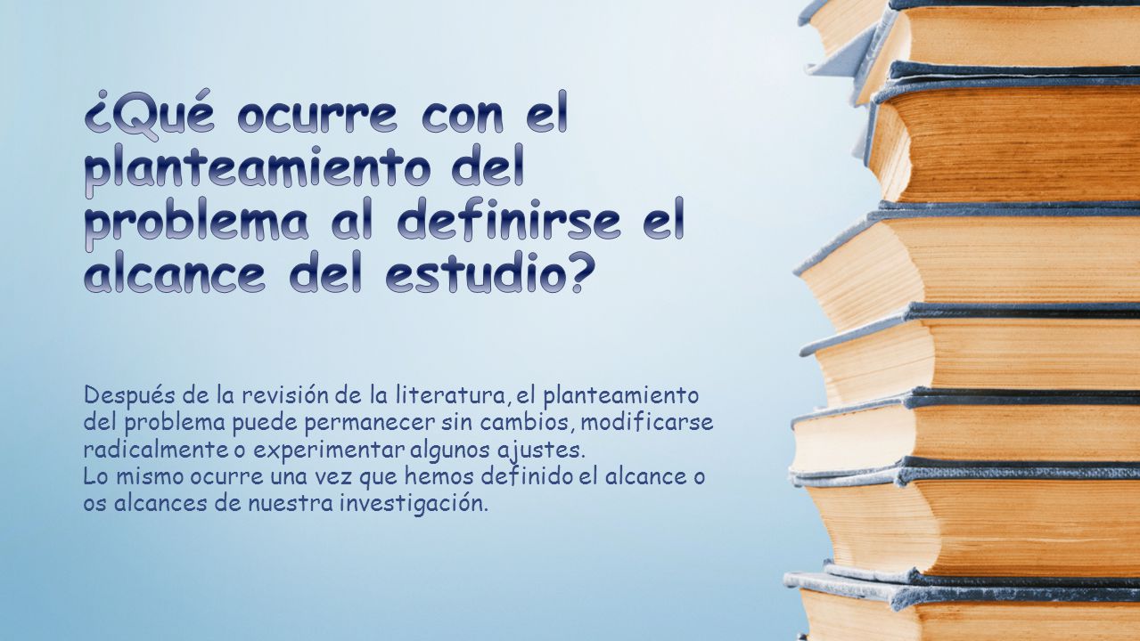 ¿Qué ocurre con el planteamiento del problema al definirse el alcance del estudio