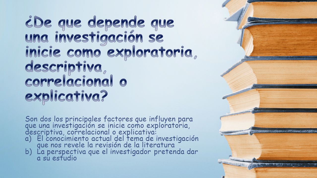 ¿De que depende que una investigación se inicie como exploratoria, descriptiva, correlacional o explicativa