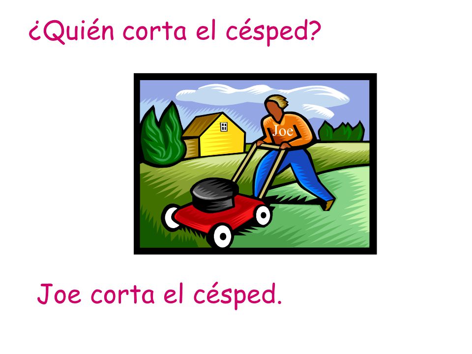 ¿Quién corta el césped Joe Joe corta el césped.