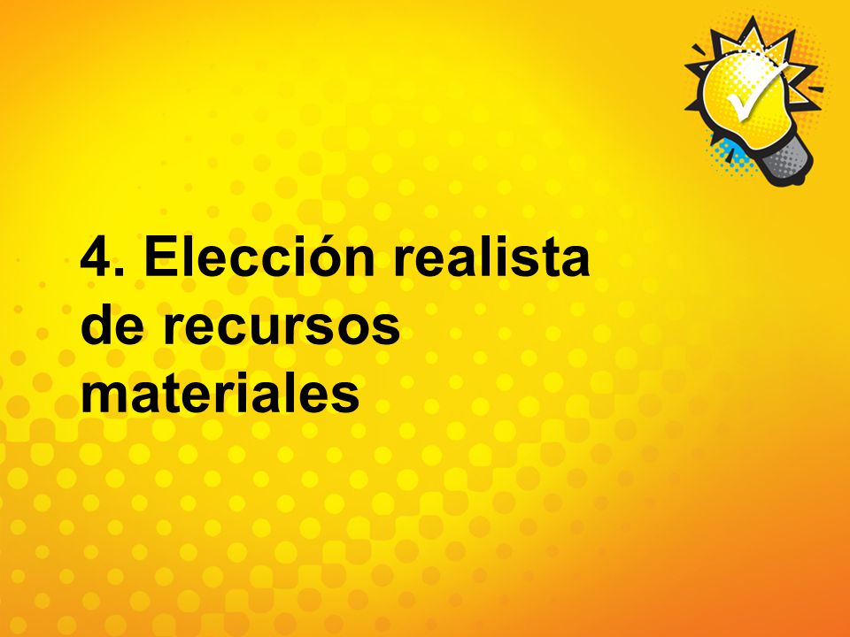 4. Elección realista de recursos materiales