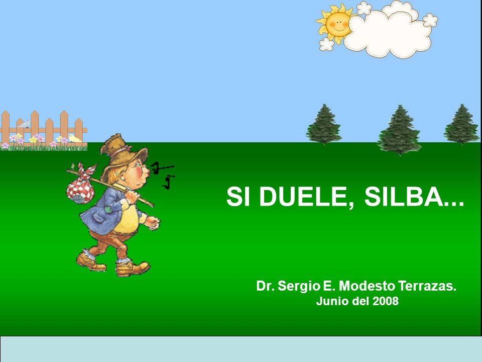 SI DUELE, SILBA... Dr. Sergio E. Modesto Terrazas. Junio del 2008