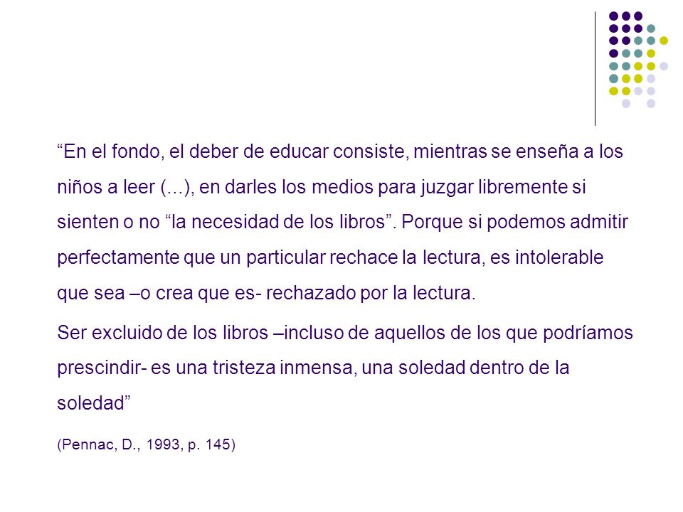 En el fondo, el deber de educar consiste, mientras se enseña a los niños a leer (...), en darles los medios para juzgar libremente si sienten o no la necesidad de los libros .