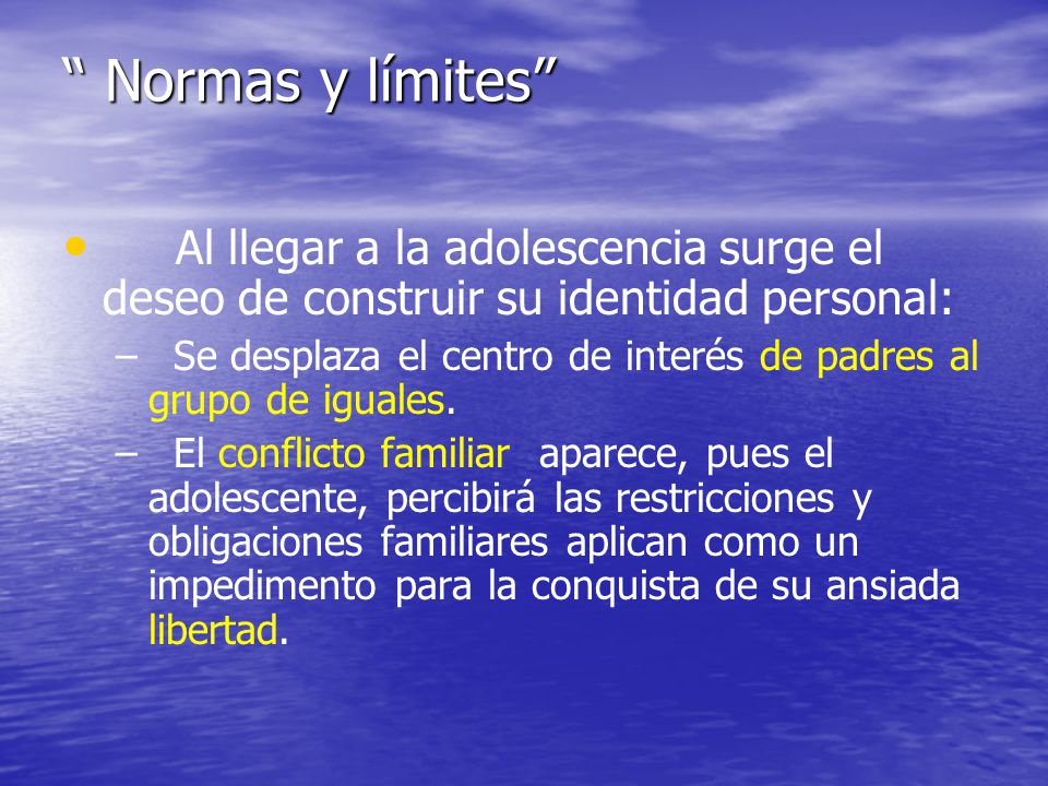 Normas y límites Al llegar a la adolescencia surge el deseo de construir su identidad personal: