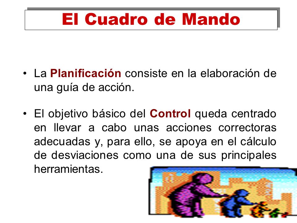 El Cuadro de Mando La Planificación consiste en la elaboración de una guía de acción.