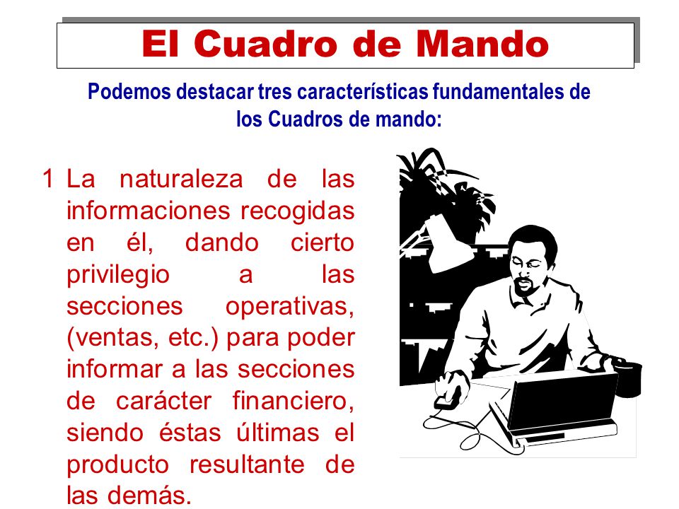 El Cuadro de Mando Podemos destacar tres características fundamentales de los Cuadros de mando:
