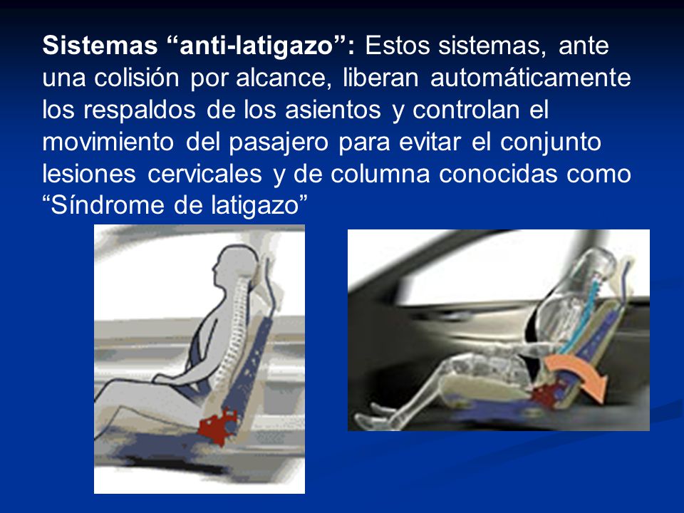 Sistemas anti-latigazo : Estos sistemas, ante una colisión por alcance, liberan automáticamente los respaldos de los asientos y controlan el movimiento del pasajero para evitar el conjunto lesiones cervicales y de columna conocidas como Síndrome de latigazo