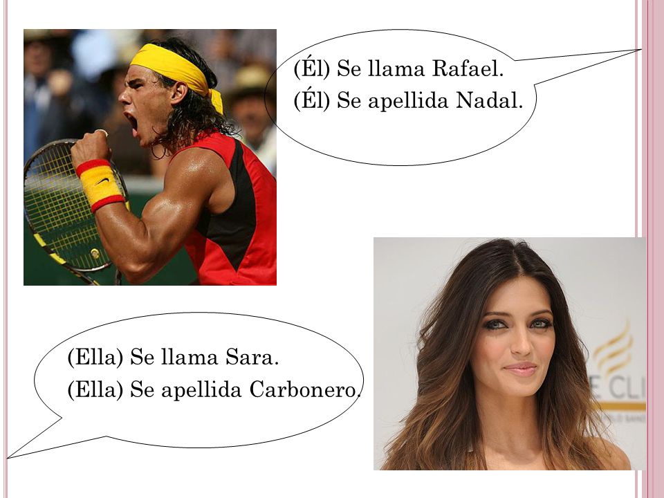 (Él) Se llama Rafael. (Él) Se apellida Nadal. (Ella) Se llama Sara. (Ella) Se apellida Carbonero.