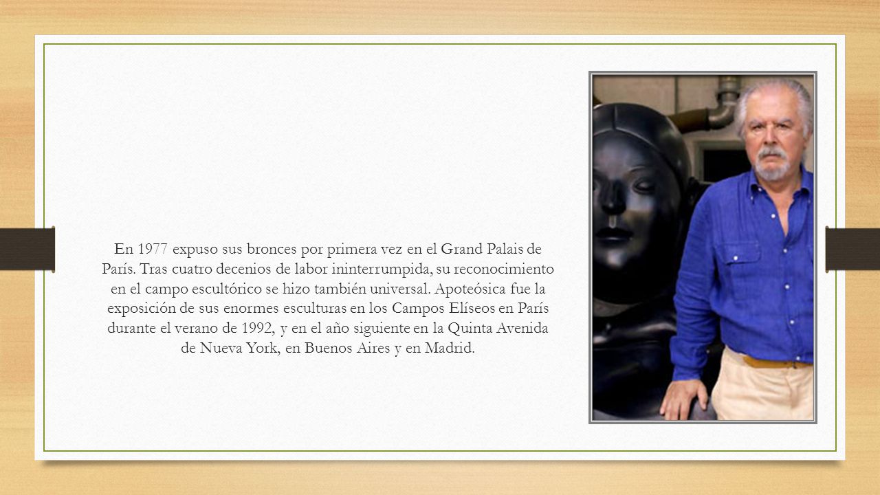 En 1977 expuso sus bronces por primera vez en el Grand Palais de París