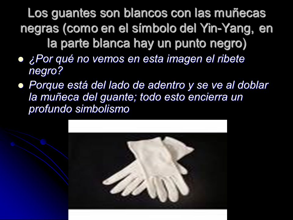 Los guantes son blancos con las muñecas negras (como en el símbolo del Yin-Yang, en la parte blanca hay un punto negro)