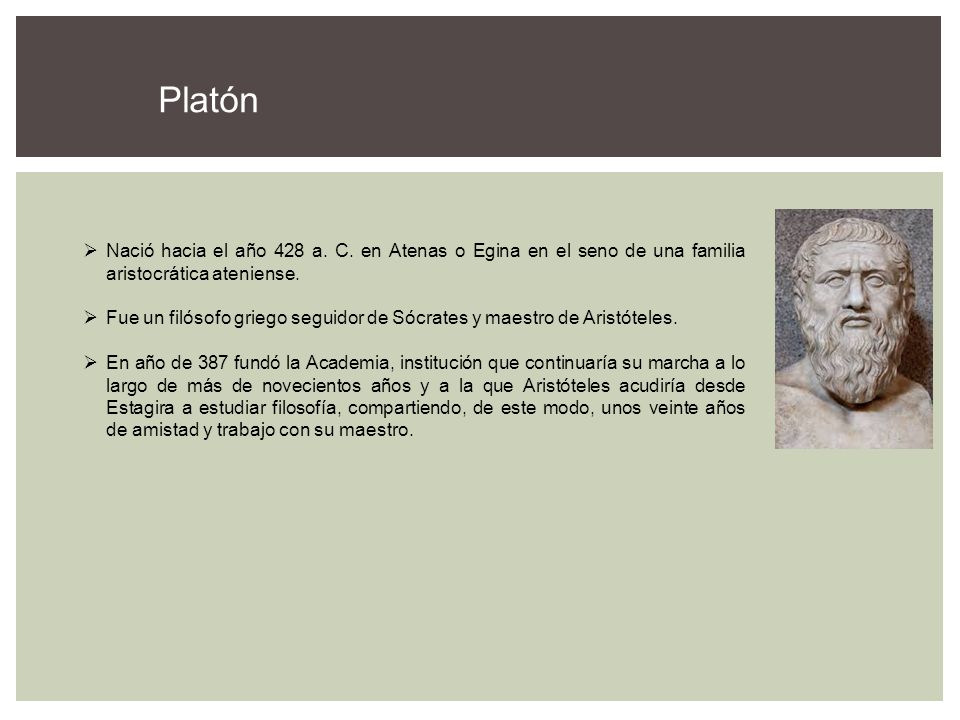 Platón Nació hacia el año 428 a. C. en Atenas o Egina en el seno de una familia aristocrática ateniense.
