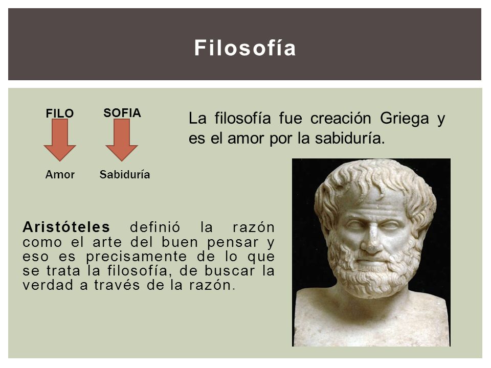 Filosofía FILO. SOFIA. La filosofía fue creación Griega y es el amor por la sabiduría. Amor. Sabiduría.