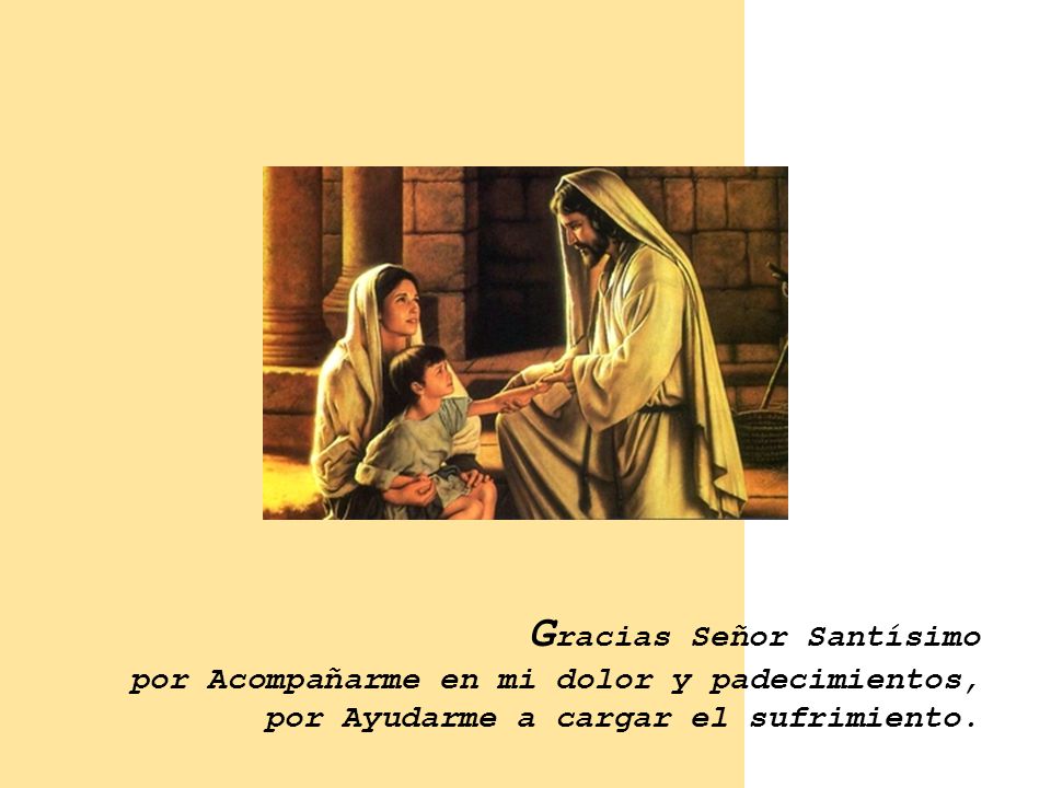 Gracias Señor Santísimo por Acompañarme en mi dolor y padecimientos, por Ayudarme a cargar el sufrimiento.